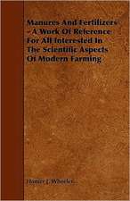 Manures and Fertilizers - A Work of Reference for All Interested in the Scientific Aspects of Modern Farming