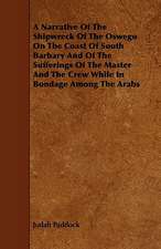 A Narrative of the Shipwreck of the Oswego on the Coast of South Barbary and of the Sufferings of the Master and the Crew While in Bondage Among the