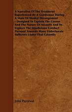 A Narrative of the Treatment Experienced by a Gentleman During a State of Mental Derangement - Designed to Explain the Causes and the Nature of Insa