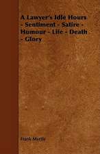 A Lawyer's Idle Hours - Sentiment - Satire - Humour - Life - Death - Glory