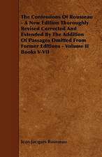 The Confessions of Rousseau - A New Edition Thoroughly Revised Corrected and Extended by the Addition of Passages Omitted from Former Editions - Volum