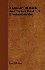 A Glossary of Words and Phrases Used in S. E. Worcestershire