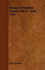 History of British Guiana Vol. I - 1668 - 1781