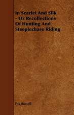 In Scarlet and Silk - Or Recollections of Hunting and Steeplechase Riding