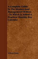 A Complete Guide to the Mystery and Management of Bees - To Which Is Added a Practical Monthly Bee Calender