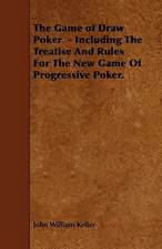 The Game of Draw Poker - Including the Treatise and Rules for the New Game of Progressive Poker.