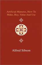 Artificial Manures, How to Make, Buy, Value and Use - Giving the Composition of the Various Manures at Present in Use, and the Materials Used in Prepa