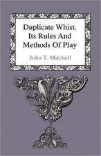 Duplicate Whist - Its Rules and Methods of Play - Being a Full Description of the New and Scientific Game which Equalizes the Strength of Opposite Hands, thus Reducing the Element of Luck to a Minimum