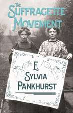 The Suffragette - The History Of The Women's Militant Sufferage Movement 1905-1910