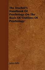 The Teacher's Handbook of Psychology on the Basis of 'Outlines of Psychology'