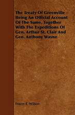 The Treaty of Greenville - Being an Official Account of the Same, Together with the Expeditions of Gen. Arthur St. Clair and Gen. Anthony Wayne