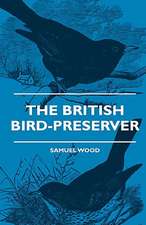 The British Bird-Preserver - Or, How To Skin, Stuff And Mount Birds And Animals - With A Chapter On Their Localities, Habits And How To Obtain Them - Also Instructions In Moth And Butterfly-Catching Setting And Preserving