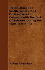 Travels Along the Mediterranean, and Parts Adjacent; In Company with the Earl of Belmore, During the Years 1816-17-18