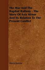 The War and the Bagdad Railway - The Story of Asia Minor and Its Relation to the Present Conflict