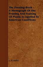 The Pruning-Book - A Monograph of the Pruning and Training of Plants as Applied to American Conditions