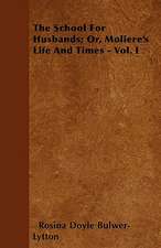 The School for Husbands; Or, Moliere's Life and Times - Vol. I