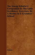 The Young Scholar's Companion to the Latin Accidence, Exercises, by a Master in a Grammar School