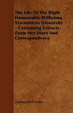 The Life of the Right Honourable Willielma, Viscountess Glenorchy - Containing Extracts from Her Diary and Correspondence