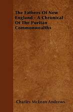 The Fathers of New England - A Chronical of the Puritan Commonwealths