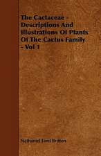 The Cactaceae - Descriptions And Illustrations Of Plants Of The Cactus Family - Vol 1