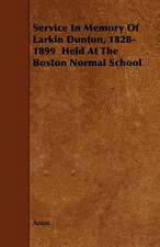 Service In Memory Of Larkin Dunton, 1828-1899 Held At The Boston Normal School