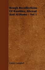 Rough Recollections Of Rambles, Abroad And At Home - Vol 1