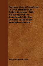 Precious Stones Considered In Their Scientific And Artistic Relations - With A Catalogue Of The Townshend Collection Of Gems In The South Kensington Museum