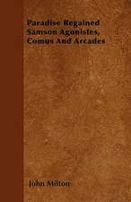 Paradise Regained Samson Agonistes, Comus And Arcades