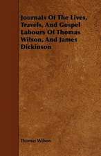 Journals Of The Lives, Travels, And Gospel Labours Of Thomas Wilson, And James Dickinson