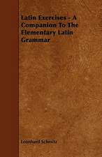 Latin Exercises - A Companion To The Elementary Latin Grammar