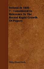 Ireland In 1846-7 - Considered In Reference To The Recent Rapid Growth Of Popery