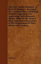 Fifty-Two Sunday Dinners - A Book of Recipes - Arranged on a Unique Plan, Combining Helpful Suggestions for Appetizing, Well-Balanced Menus, with All