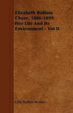 Elizabeth Buffum Chace, 1806-1899 Her Life And Its Environment - Vol II