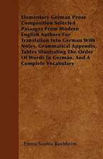 Elementary German Prose Composition Selected Passages from Modern English Authors for Translation Into German with Notes, Grammatical Appendix, Tables