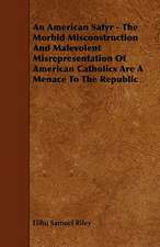 An American Satyr - The Morbid Misconstruction And Malevolent Misrepresentation Of American Catholics Are A Menace To The Republic