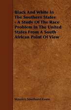 Black And White In The Southern States - A Study Of The Race Problem In The United States From A South African Point Of View