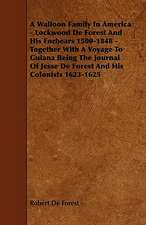 A Walloon Family In America - Lockwood De Forest And His Forbears 1500-1848 - Together With A Voyage To Guiana Being The Journal Of Jesse De Forest And His Colonists 1623-1625