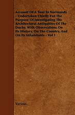 Account of a Tour in Normandy - Undertaken Chiefly for the Purpose of Investigating the Architectural Antiquities of the Duchy, with Observations on I