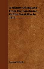 A History Of England From The Conclusion Of The Great War In 1815