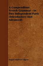 A Compendious French Grammar - In Two Independent Parts (Introductory And Advanced)