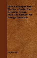 With A Saucepan Over The Sea - Quaint And Delicious Recipes From The Kitchens Of Foreign Countries