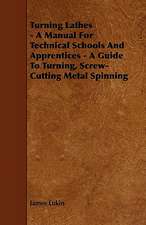 Turning Lathes - A Manual For Technical Schools And Apprentices - A Guide To Turning, Screw-Cutting Metal Spinning