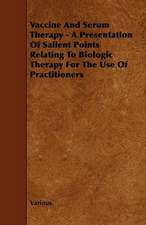 Vaccine and Serum Therapy - A Presentation of Salient Points Relating to Biologic Therapy for the Use of Practitioners