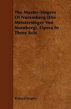 The Master-Singers Of Nuremberg (Die Meistersinger Von Nurnberg) Opera In Three Acts