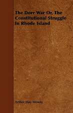 The Dorr War Or, The Constitutional Struggle In Rhode Island