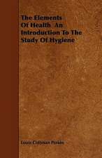 The Elements Of Health An Introduction To The Study Of Hygiene