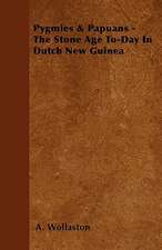 Pygmies & Papuans - The Stone Age To-Day In Dutch New Guinea