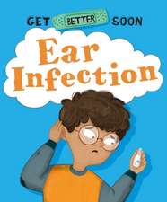 Ganeri, A: Get Better Soon!: Ear Infection