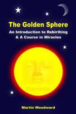 The Golden Sphere - An Introduction to Rebirthing and a Course in Miracles