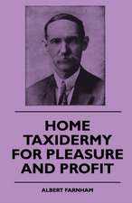 Home Taxidermy or Pleasure and Profit - A Guide for Those Who Wish to Prepare and Mount Animals, Birds, Fish, Reptiles, Etc., for Home, Den or Office Decoration